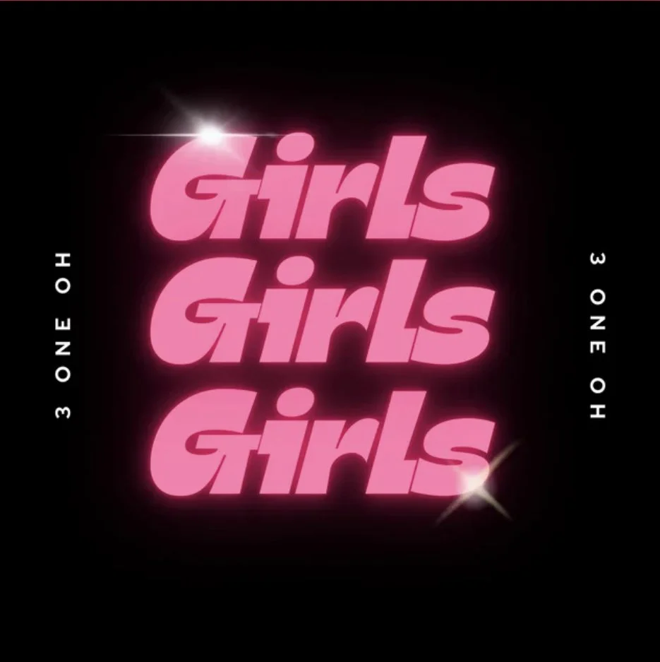 3 One Oh’s "Girls, Girls, Girls" is OUT EVERYWHERE!!!
