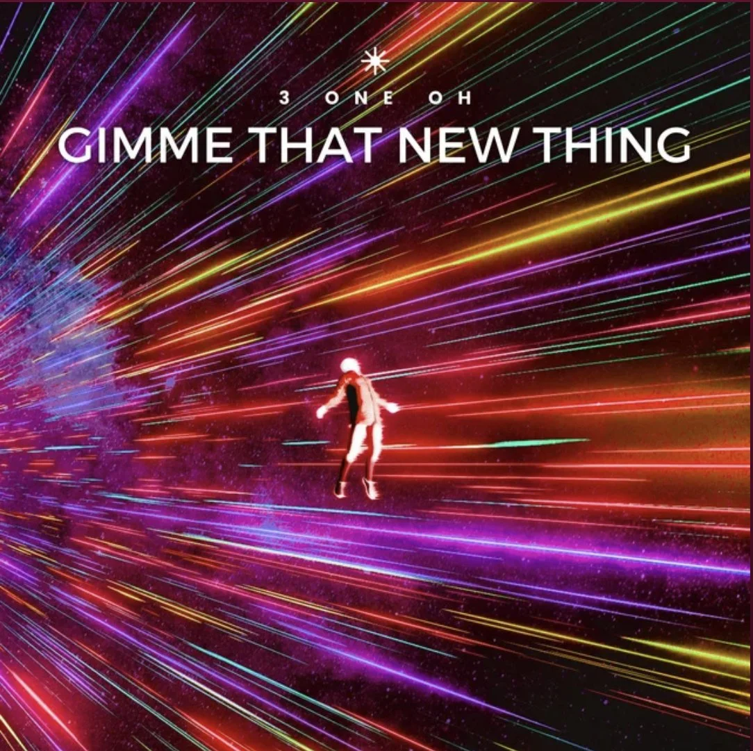 “Gimme that New Thing” by 3 One Oh Out Now!